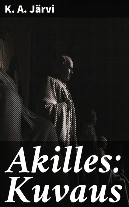 Akilles: Kuvaus - K. A. Järvi - ebook
