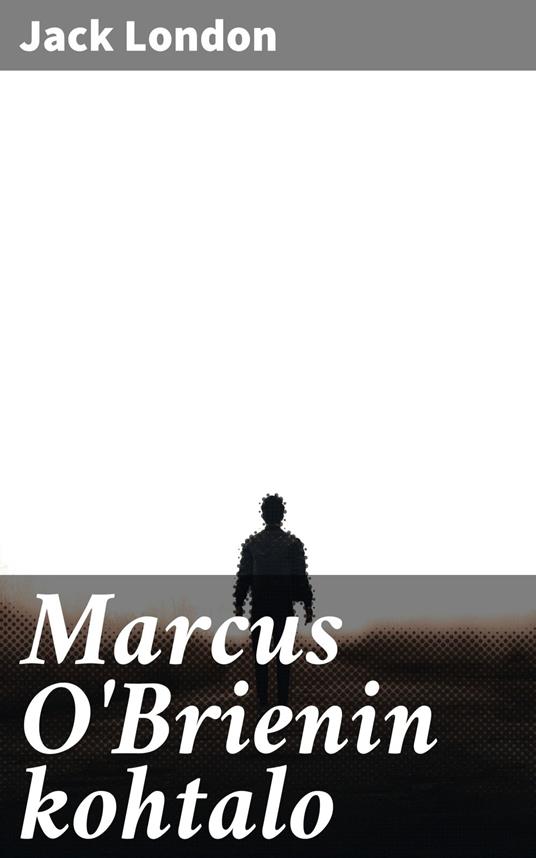 Marcus O'Brienin kohtalo - Jack London,Alpo Kupiainen - ebook