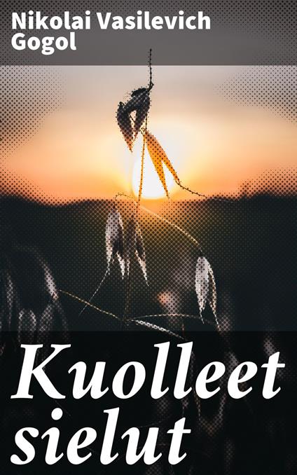 Kuolleet sielut - Nikolai Vasilevich Gogol,Samuli Suomalainen - ebook