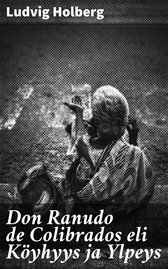Don Ranudo de Colibrados eli Köyhyys ja Ylpeys - Ludvig Holberg,K. J. Gummerus - ebook