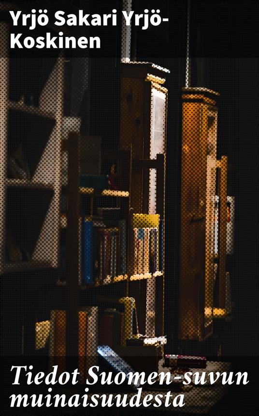 Tiedot Suomen-suvun muinaisuudesta - Yrjö Sakari Yrjö-Koskinen - ebook