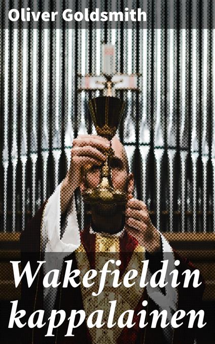 Wakefieldin kappalainen - Oliver Goldsmith,Samuli Suomalainen - ebook