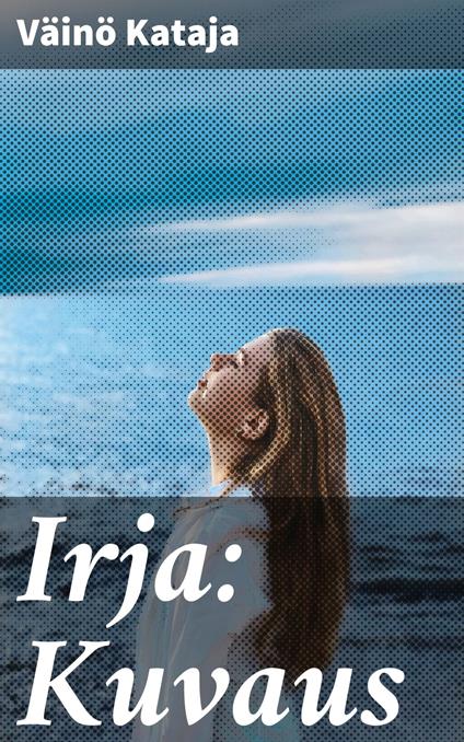 Irja: Kuvaus - Väinö Kataja - ebook