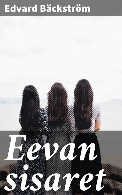 Eevan sisaret - Edvard Bäckström - ebook