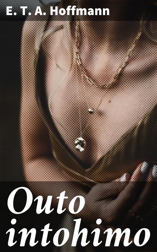 Outo intohimo - E. T. A. Hoffmann,J. E. Eteläpää - ebook