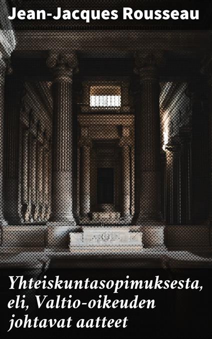 Yhteiskuntasopimuksesta, eli, Valtio-oikeuden johtavat aatteet - Jean-Jacques Rousseau,J. V. Lehtonen - ebook