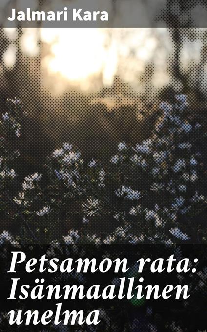 Petsamon rata: Isänmaallinen unelma - Jalmari Kara - ebook