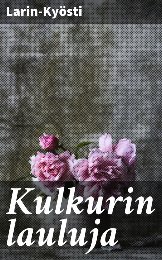 Kulkurin lauluja - Larin-Kyösti - ebook