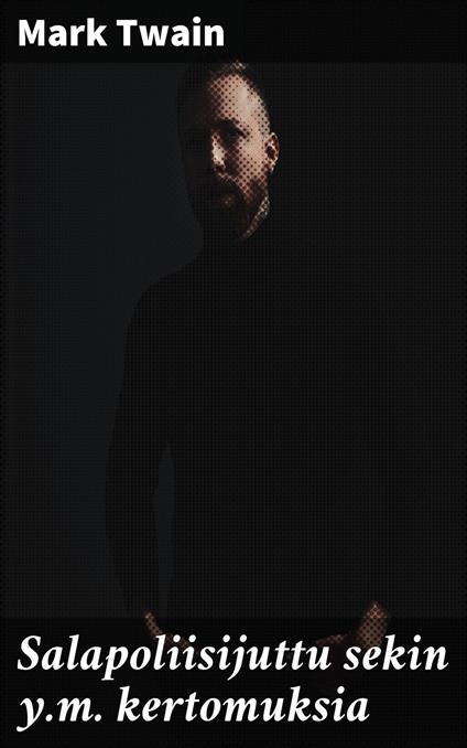 Salapoliisijuttu sekin y.m. kertomuksia - Mark Twain,Santeri Ivalo - ebook