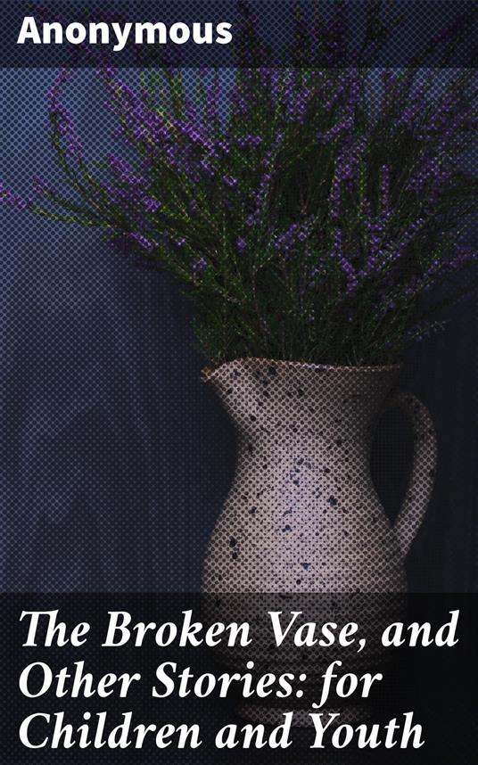 The Broken Vase, and Other Stories: for Children and Youth - Anonymous - ebook