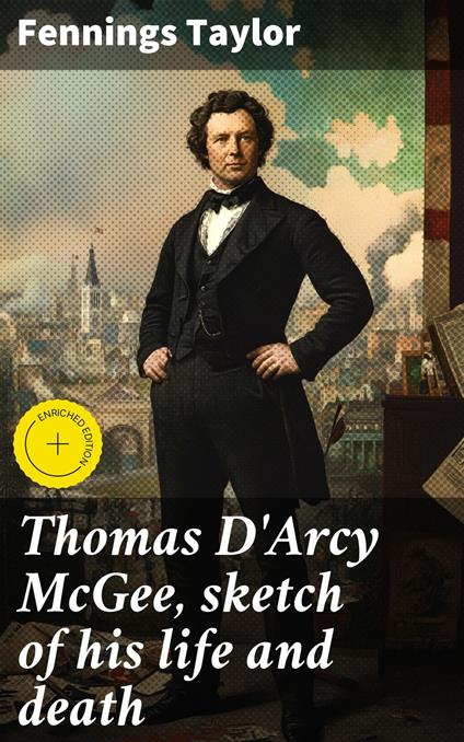 Thomas D'Arcy McGee, sketch of his life and death