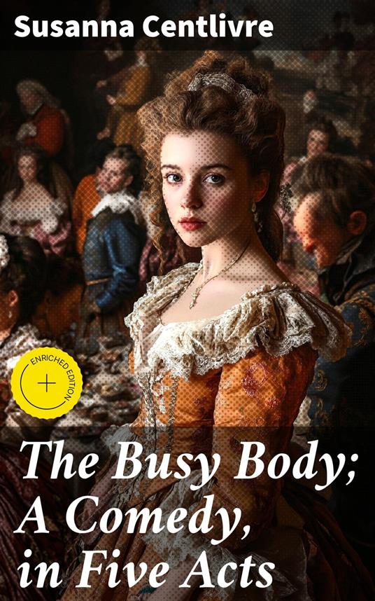The Busy Body; A Comedy, in Five Acts