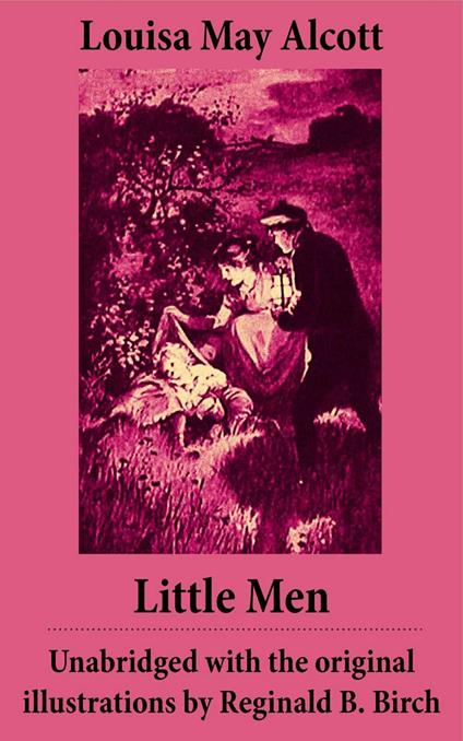 Little Men - Unabridged with the original illustrations by Reginald B. Birch (includes Good Wives) - Louisa May Alcott - ebook