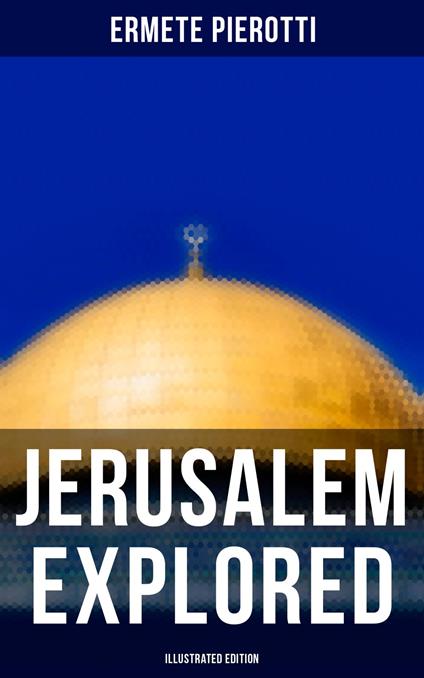 Jerusalem Explored (Illustrated Edition)