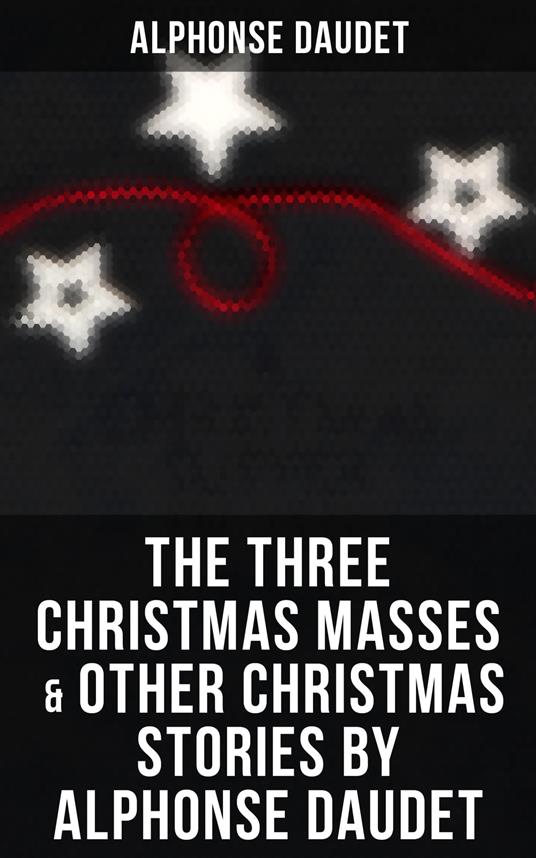 The Three Christmas Masses & Other Christmas Stories by Alphonse Daudet - Alphonse Daudet - ebook