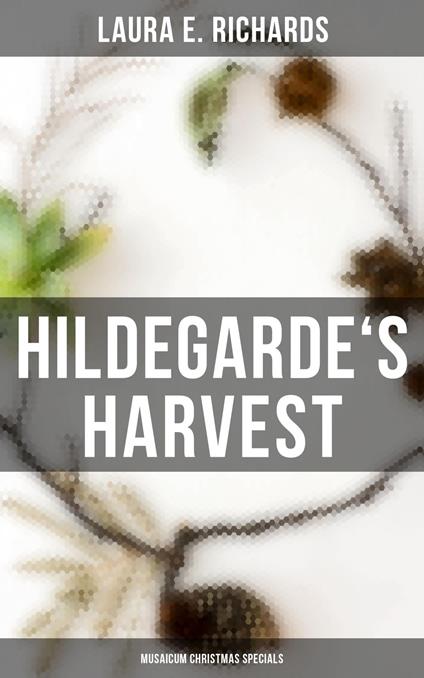 Hildegarde's Harvest (Musaicum Christmas Specials) - Laura E. Richards - ebook