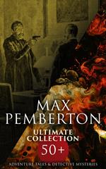 Max Pemberton Ultimate Collection: 50+ Adventure Tales & Detective Mysteries