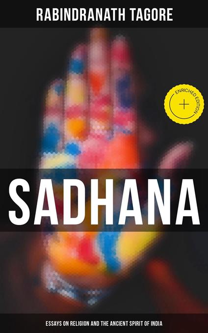 Sadhana: Essays on Religion and the Ancient Spirit of India