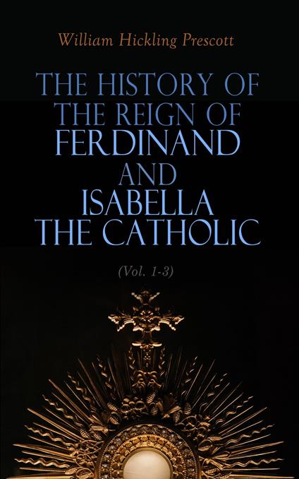 The History of the Reign of Ferdinand and Isabella the Catholic (Vol. 1-3)