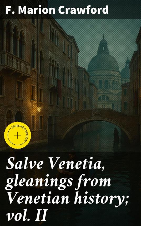 Salve Venetia, gleanings from Venetian history; vol. II