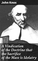 A Vindication of the Doctrine that the Sacrifice of the Mass is Idolatry