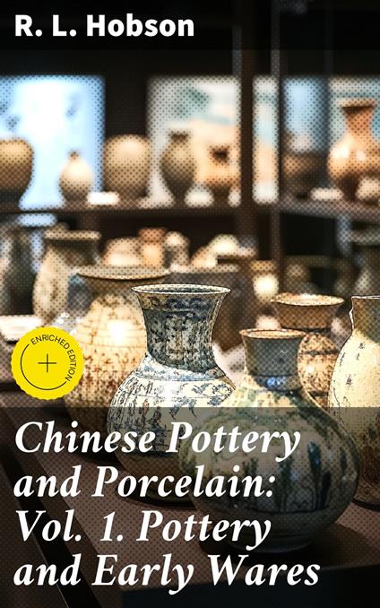 Chinese Pottery and Porcelain: Vol. 1. Pottery and Early Wares