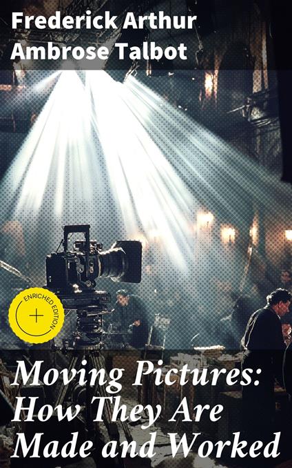 Moving Pictures: How They Are Made and Worked