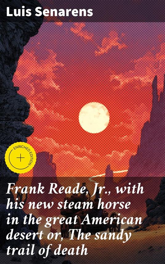 Frank Reade, Jr., with his new steam horse in the great American desert or, The sandy trail of death