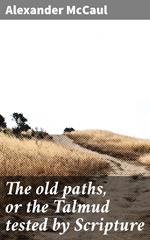 The old paths, or the Talmud tested by Scripture