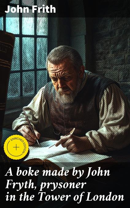 A boke made by John Fryth, prysoner in the Tower of London