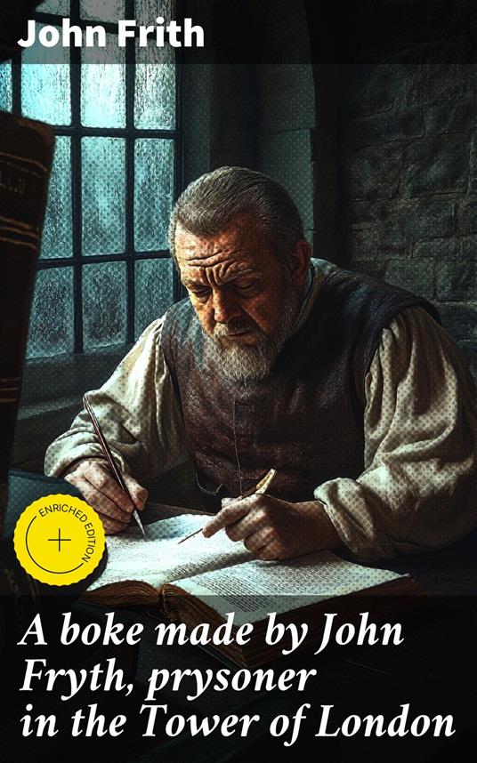 A boke made by John Fryth, prysoner in the Tower of London