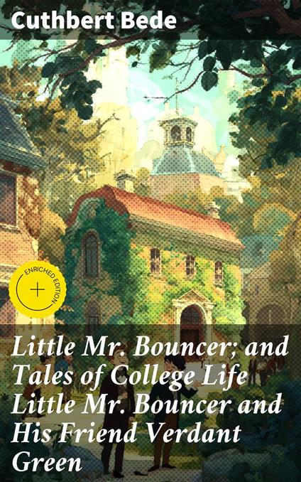 Little Mr. Bouncer; and Tales of College Life Little Mr Bouncer and His Friend Verdant Green