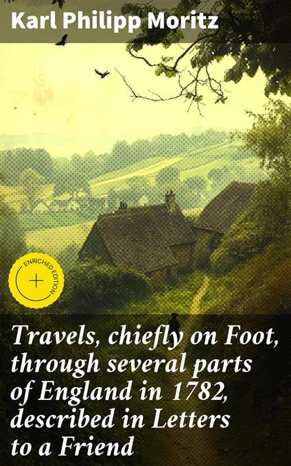 Travels, chiefly on Foot, through several parts of England in 1782, described in Letters to a Friend