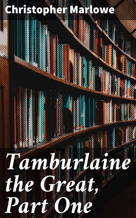 Tamburlaine the Great, Part One
