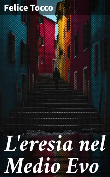 L'eresia nel Medio Evo - Felice Tocco - ebook