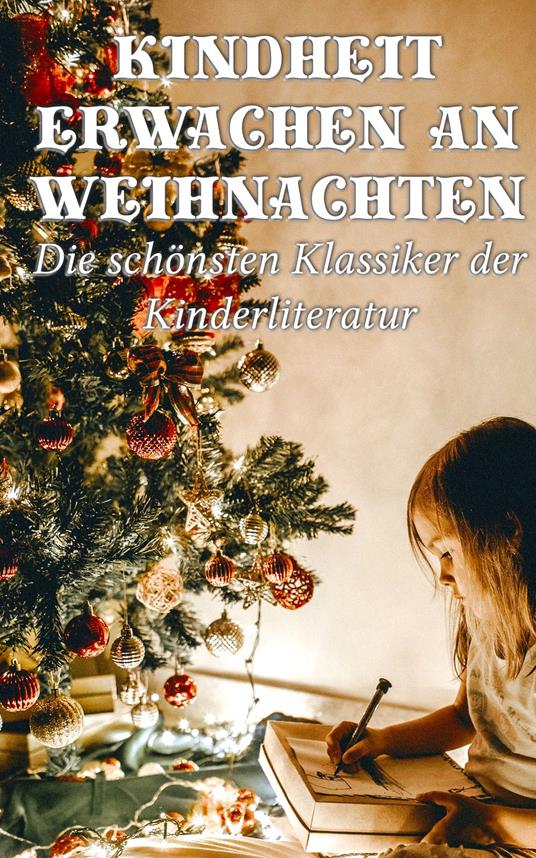Kindheit erwachen an Weihnachten - Die schönsten Klassiker der Kinderliteratur - Hans Christian Andersen,Lewis Carroll,Carlo Collodi,Charles Dickens - ebook