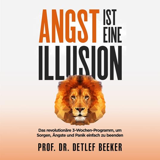 Angst ist eine Illusion: Der neue Weg, Sorgen, Angst und Panik schnell zu beenden