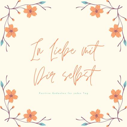 In Liebe mit Dir selbst: Positive Gedanken für jeden Tag