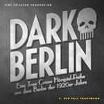 Dark Berlin Eine True Crime Hörspiel-Reihe aus dem Berlin der 1920er Jahre - 2. Fall