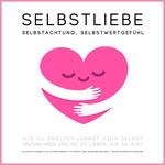 Selbstliebe, Selbstachtung, Selbstwertgefühl