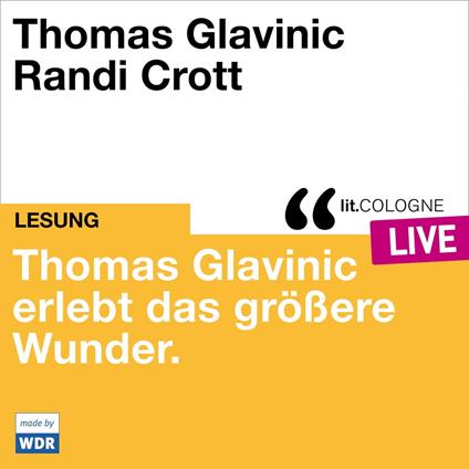 Thomas Glavinic erlebt das größere Wunder. - lit.COLOGNE live (ungekürzt)