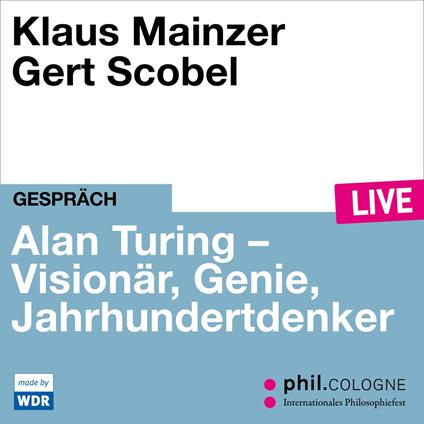 Alan Turing - Visionär, Genie, Jahrhundertdenker - phil.COLOGNE live (Ungekürzt)