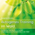 Autogenes Training im Wald - Autogenes Training mit 12 Formeln, eingebettet in eine Fantasiereise in den Wald (Ungekürzt)
