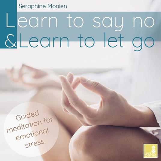 Learn to say no & Learn to let go - Guided Meditation for Emotional Stress (Unabridged)