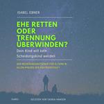 Ehe retten oder Trennung überwinden? Dein Kind will kein Scheidungskind werden. - Der Beziehungsratgeber für Eltern in allen Phasen der Partnerschaft (ungekürzt)
