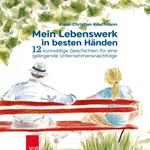 Mein Lebenswerk in besten Händen - 12 kurzweilige Geschichten für eine gelingenende Unternehmensnachfolge (ungekürzt)