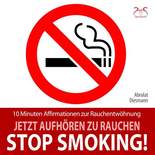 Stop Smoking! Jetzt aufhören zu rauchen - 10 Minuten Affirmationen zur Rauchentwöhnung - Mentale Übung (Ungekürzt)