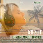 Ich-Zeit - Ich nehme mir Zeit für mich: Meine persönliche Auszeit für Regeneration und Wohlfühlen - Tiefenentspannung 5 bis 30 Minuten (nur für mich)