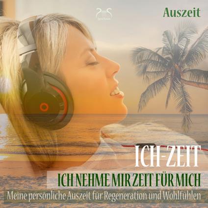 Ich-Zeit - Ich nehme mir Zeit für mich: Meine persönliche Auszeit für Regeneration und Wohlfühlen - Tiefenentspannung 5 bis 30 Minuten (nur für mich)
