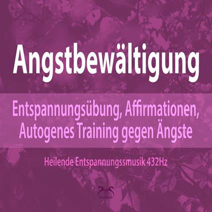 Angstbewältigung: Entspannungsübung, Affirmationen, Autogenes Training gegen Angst - Ängste Loslassen
